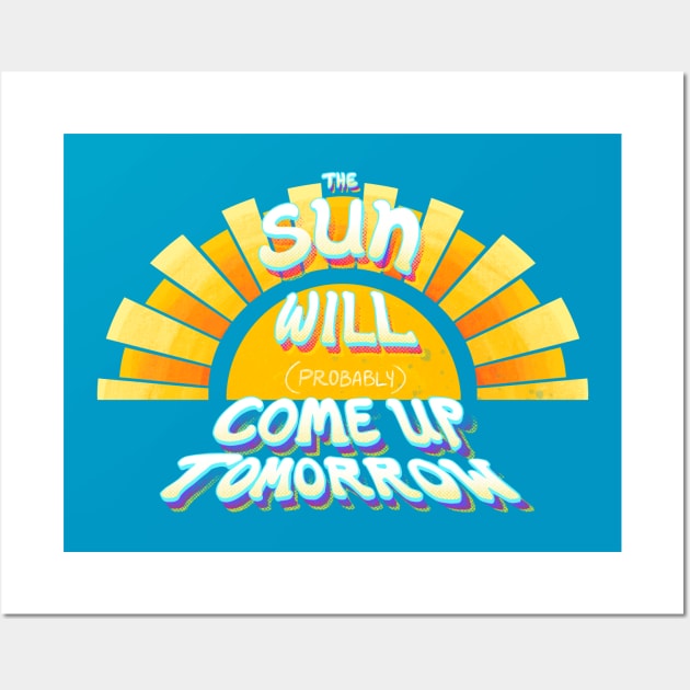 The Sun Will (Probably) Come Up Tomorrow Wall Art by FindChaos